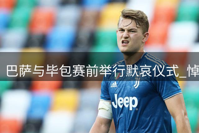 巴萨与毕包赛前举行默哀仪式 悼念逝去会员及中尼边境洪灾遇难者